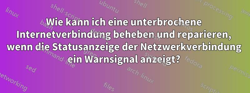 Wie kann ich eine unterbrochene Internetverbindung beheben und reparieren, wenn die Statusanzeige der Netzwerkverbindung ein Warnsignal anzeigt?