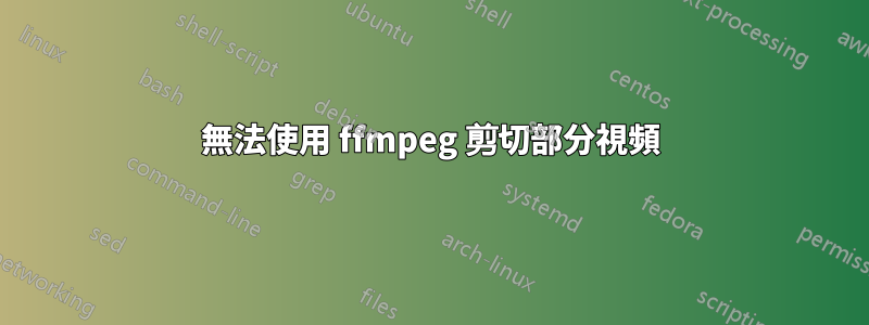 無法使用 ffmpeg 剪切部分視頻