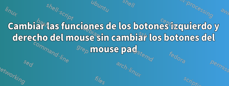 Cambiar las funciones de los botones izquierdo y derecho del mouse sin cambiar los botones del mouse pad