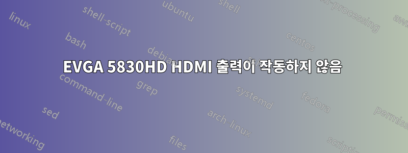 EVGA 5830HD HDMI 출력이 작동하지 않음