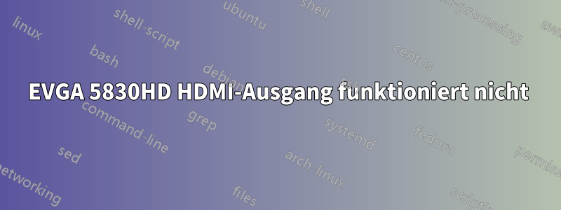 EVGA 5830HD HDMI-Ausgang funktioniert nicht