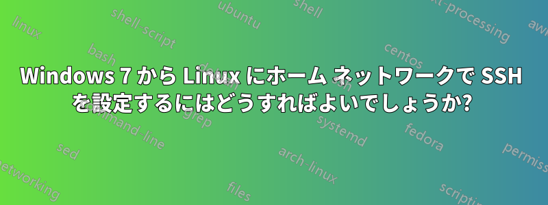 Windows 7 から Linux にホーム ネットワークで SSH を設定するにはどうすればよいでしょうか?