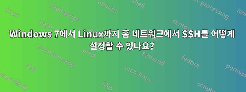 Windows 7에서 Linux까지 홈 네트워크에서 SSH를 어떻게 설정할 수 있나요?