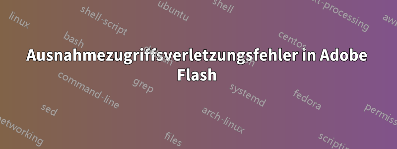 Ausnahmezugriffsverletzungsfehler in Adobe Flash