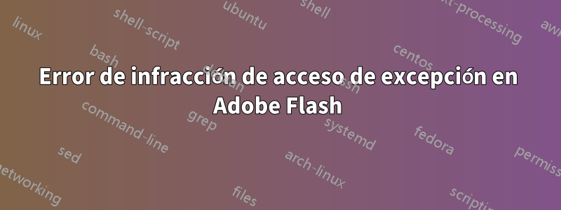 Error de infracción de acceso de excepción en Adobe Flash