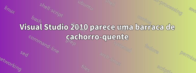 Visual Studio 2010 parece uma barraca de cachorro-quente