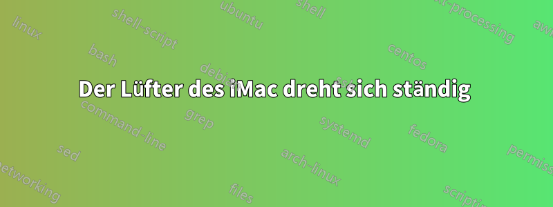 Der Lüfter des iMac dreht sich ständig