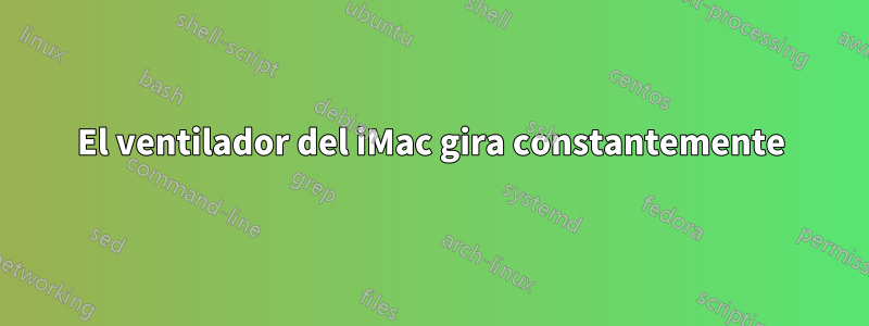 El ventilador del iMac gira constantemente