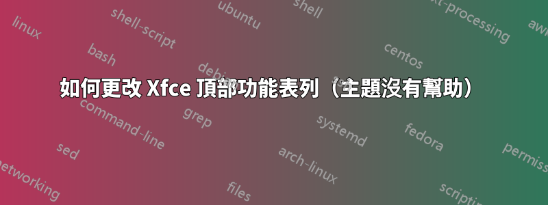 如何更改 Xfce 頂部功能表列（主題沒有幫助）