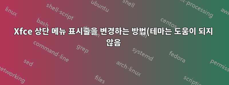 Xfce 상단 메뉴 표시줄을 변경하는 방법(테마는 도움이 되지 않음)