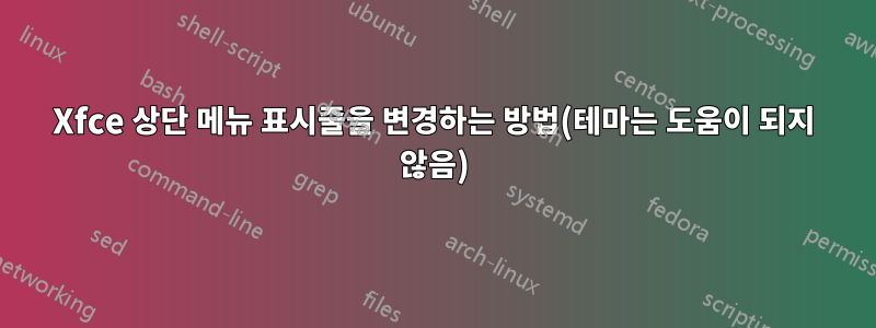 Xfce 상단 메뉴 표시줄을 변경하는 방법(테마는 도움이 되지 않음)