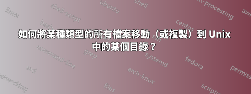 如何將某種類型的所有檔案移動（或複製）到 Unix 中的某個目錄？