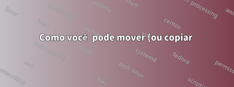Como você pode mover (ou copiar) todos os arquivos de um determinado tipo para um diretório no Unix?