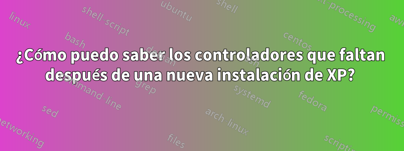 ¿Cómo puedo saber los controladores que faltan después de una nueva instalación de XP?