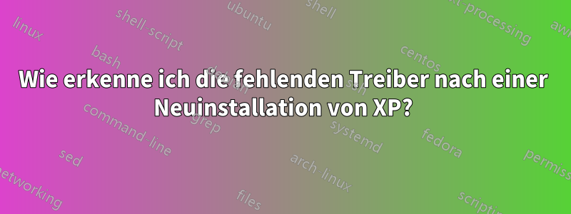 Wie erkenne ich die fehlenden Treiber nach einer Neuinstallation von XP?