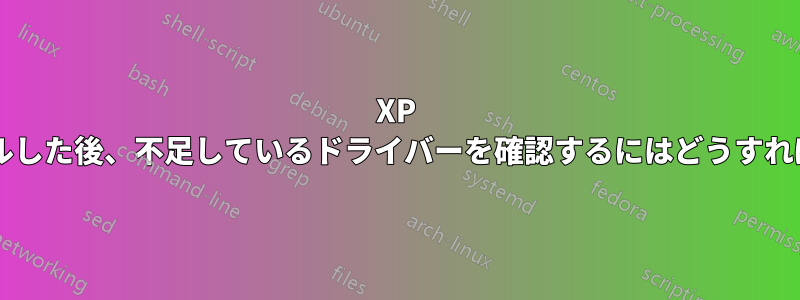 XP を新規インストールした後、不足しているドライバーを確認するにはどうすればよいでしょうか?