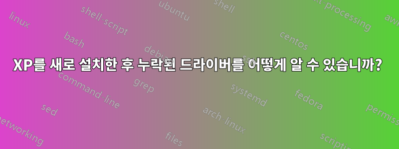 XP를 새로 설치한 후 누락된 드라이버를 어떻게 알 수 있습니까?