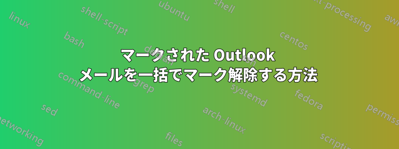 マークされた Outlook メールを一括でマーク解除する方法