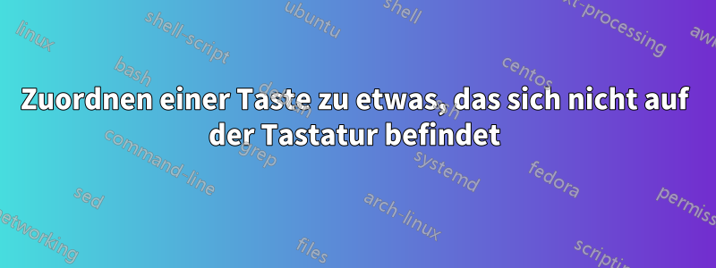 Zuordnen einer Taste zu etwas, das sich nicht auf der Tastatur befindet