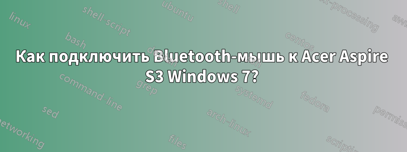 Как подключить Bluetooth-мышь к Acer Aspire S3 Windows 7?