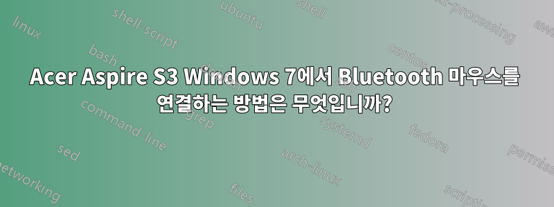 Acer Aspire S3 Windows 7에서 Bluetooth 마우스를 연결하는 방법은 무엇입니까?