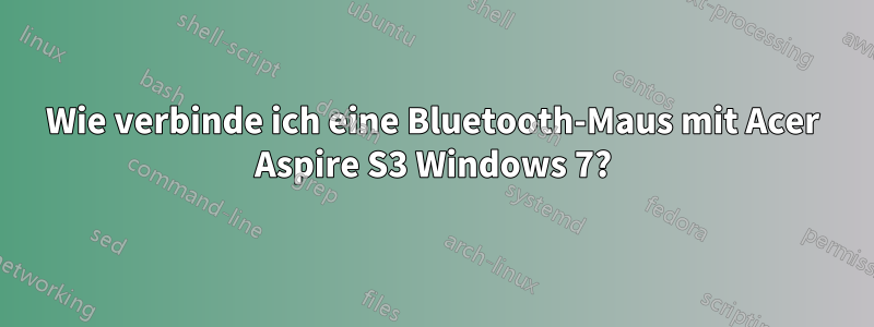 Wie verbinde ich eine Bluetooth-Maus mit Acer Aspire S3 Windows 7?