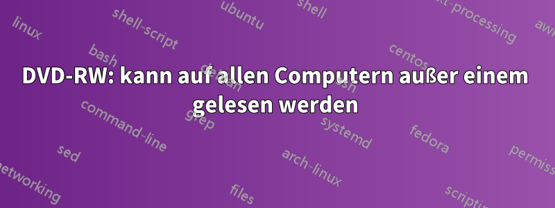 DVD-RW: kann auf allen Computern außer einem gelesen werden