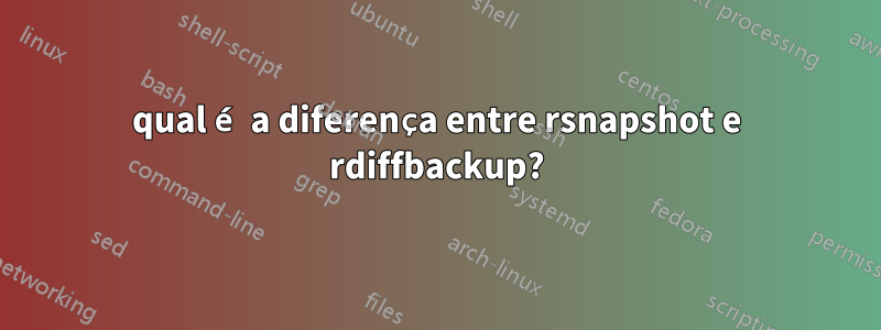 qual é a diferença entre rsnapshot e rdiffbackup?