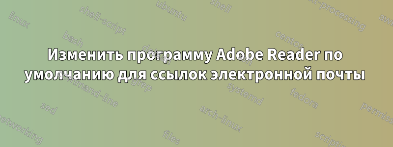 Изменить программу Adobe Reader по умолчанию для ссылок электронной почты