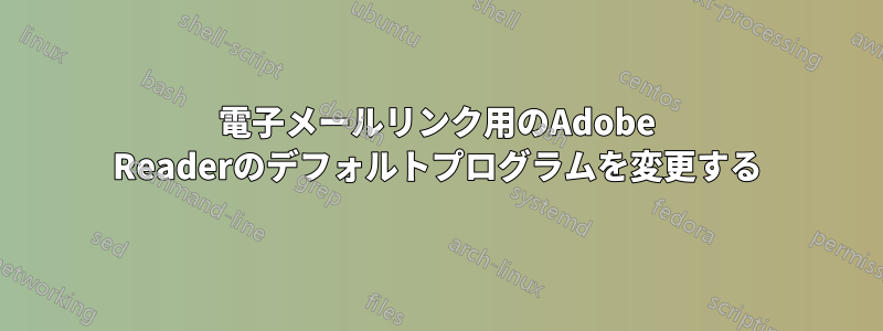 電子メールリンク用のAdobe Readerのデフォルトプログラムを変更する