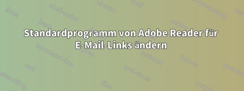 Standardprogramm von Adobe Reader für E-Mail-Links ändern