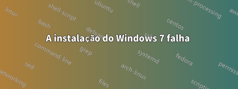 A instalação do Windows 7 falha