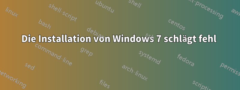 Die Installation von Windows 7 schlägt fehl