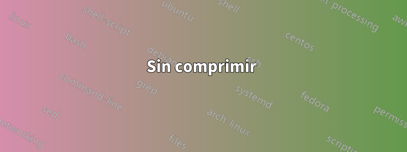 Sin comprimir