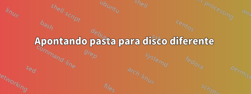 Apontando pasta para disco diferente