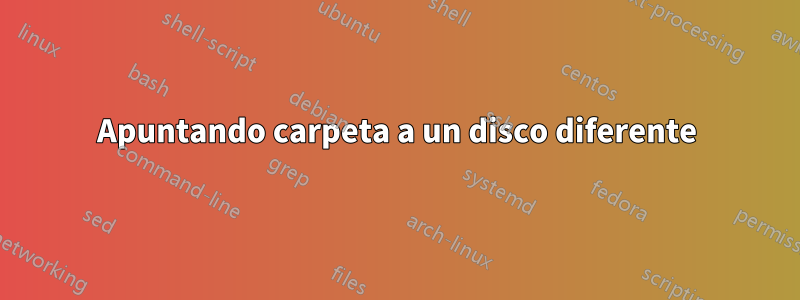 Apuntando carpeta a un disco diferente