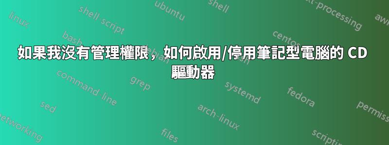 如果我沒有管理權限，如何啟用/停用筆記型電腦的 CD 驅動器