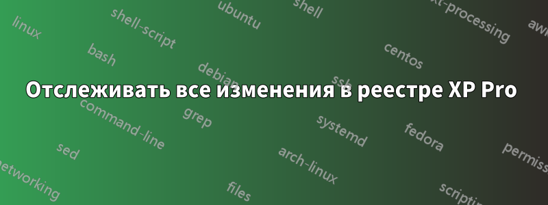 Отслеживать все изменения в реестре XP Pro