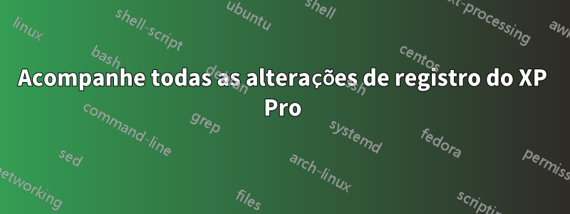 Acompanhe todas as alterações de registro do XP Pro