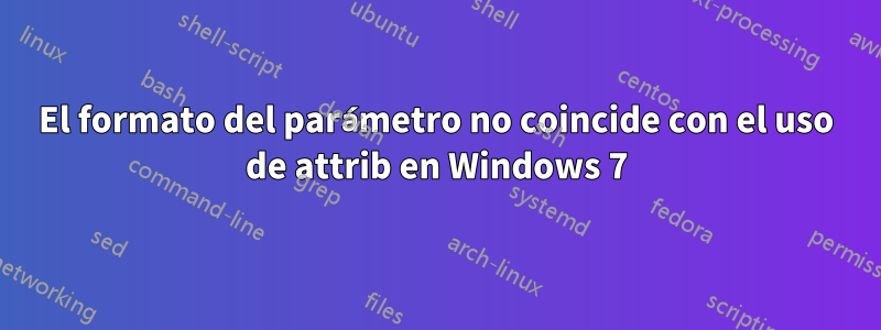 El formato del parámetro no coincide con el uso de attrib en Windows 7