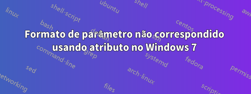 Formato de parâmetro não correspondido usando atributo no Windows 7