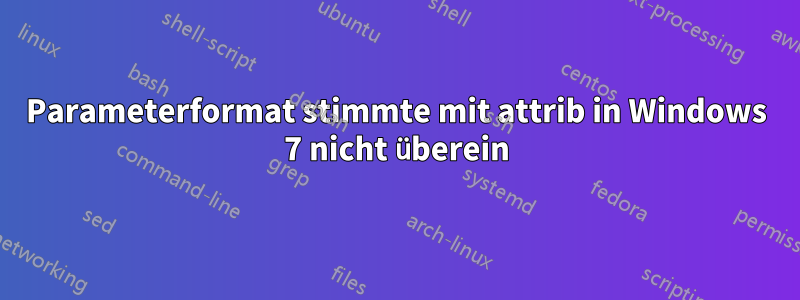 Parameterformat stimmte mit attrib in Windows 7 nicht überein