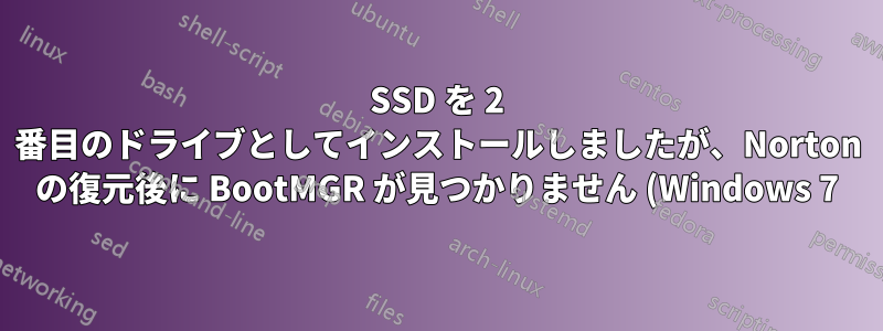 SSD を 2 番目のドライブとしてインストールしましたが、Norton の復元後に BootMGR が見つかりません (Windows 7)