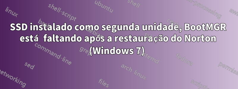 SSD instalado como segunda unidade, BootMGR está faltando após a restauração do Norton (Windows 7) 