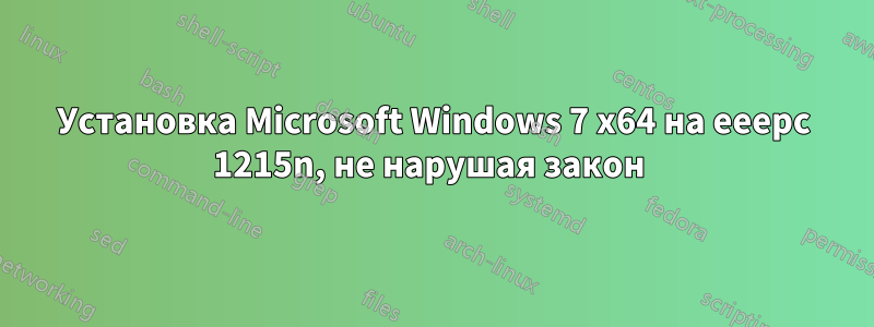 Установка Microsoft Windows 7 x64 на eeepc 1215n, не нарушая закон 