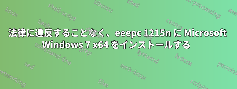 法律に違反することなく、eeepc 1215n に Microsoft Windows 7 x64 をインストールする 