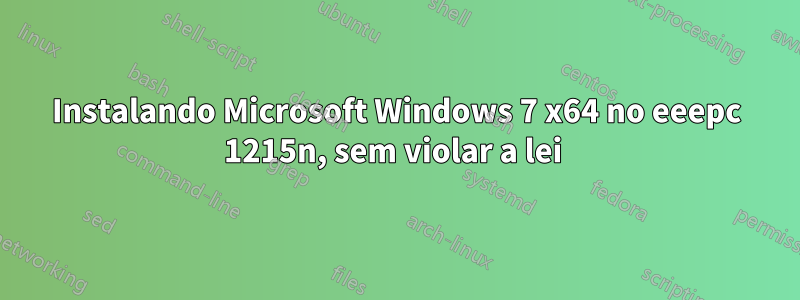 Instalando Microsoft Windows 7 x64 no eeepc 1215n, sem violar a lei 