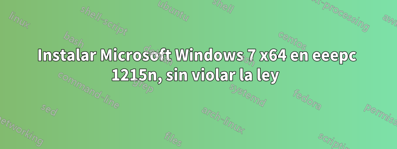 Instalar Microsoft Windows 7 x64 en eeepc 1215n, sin violar la ley 