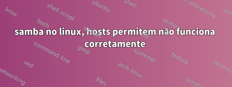 samba no linux, hosts permitem não funciona corretamente