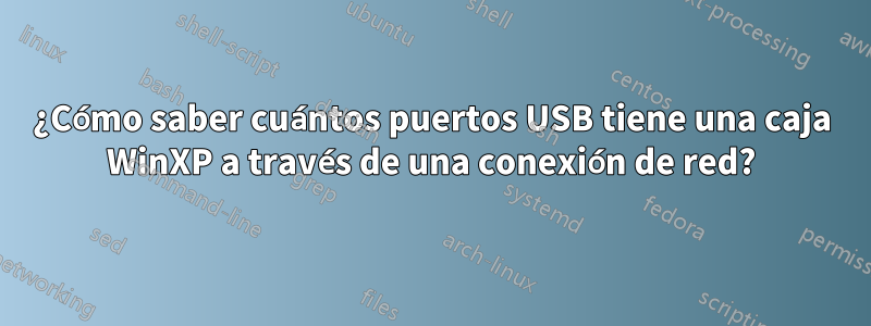 ¿Cómo saber cuántos puertos USB tiene una caja WinXP a través de una conexión de red?